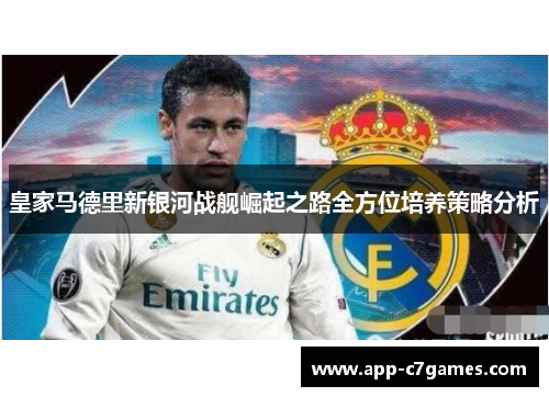 皇家马德里新银河战舰崛起之路全方位培养策略分析