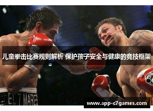 儿童拳击比赛规则解析 保护孩子安全与健康的竞技框架