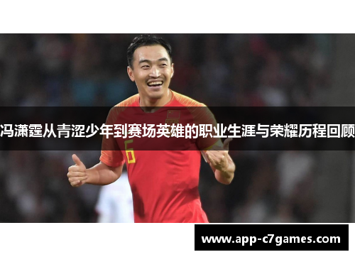 冯潇霆从青涩少年到赛场英雄的职业生涯与荣耀历程回顾