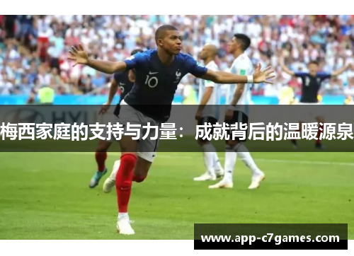 梅西家庭的支持与力量：成就背后的温暖源泉