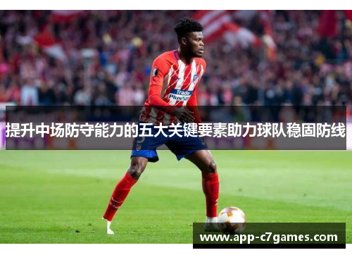 提升中场防守能力的五大关键要素助力球队稳固防线