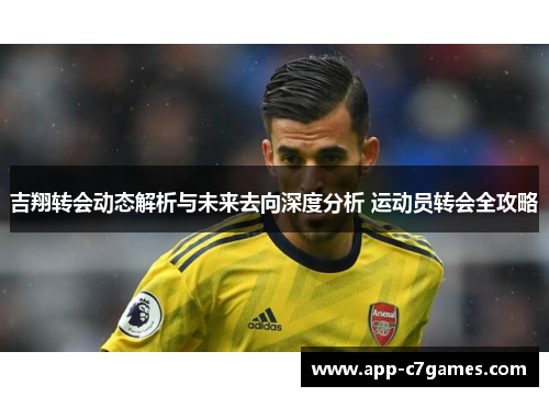 吉翔转会动态解析与未来去向深度分析 运动员转会全攻略