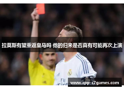 拉莫斯有望重返皇马吗 他的归来是否真有可能再次上演