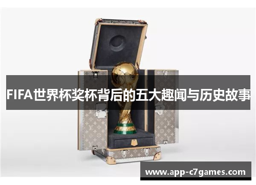 FIFA世界杯奖杯背后的五大趣闻与历史故事