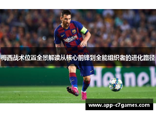 梅西战术位置全景解读从核心前锋到全能组织者的进化路径