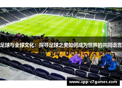 足球与全球文化:探寻足球之美如何成为世界的共同语言 足球与全球文化:探寻足球之美如何成为世界的共同语言