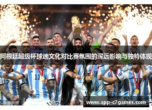 阿根廷超级杯球迷文化对比赛氛围的深远影响与独特体现 阿根廷超级杯球迷文化对比赛氛围的深远影响与独特体现