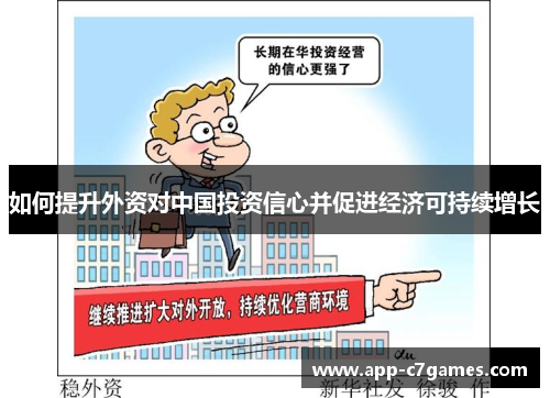 如何提升外资对中国投资信心并促进经济可持续增长 如何提升外资对中国投资信心并促进经济可持续增长
