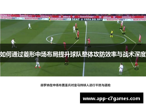 如何通过菱形中场布局提升球队整体攻防效率与战术深度