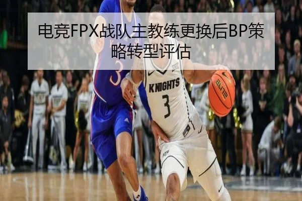 电竞FPX战队主教练更换后BP策略转型评估